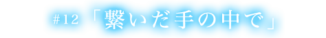 第十二話 繋いだ手の中で